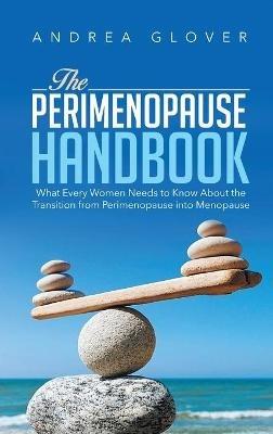 The Perimenopause Handbook: What Every Women Need to Know About the Transition from Perimenopause into Menopause - Andrea Glover - cover
