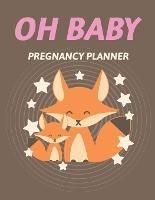 Oh Baby Pregnancy Planner: Pregnancy Planner Gift Trimester Symptoms Organizer Planner New Mom Baby Shower Gift Baby Expecting Calendar Baby Bump Diary Keepsake Memory - Patricia Larson - cover