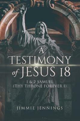 A Testimony of Jesus 18: 1 and 2 Samuel (Thy Throne Forever I) - Jimmie Jennings - cover