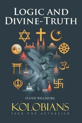 Logic and Divine-Truth: Kolobians Seek the Afterlife - Floyd Willmore - cover