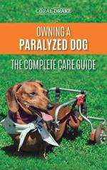 Owning a Paralyzed Dog - The Complete Care Guide: Helping Your Disabled Dog Live Their Life to the Fullest