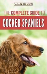 The Complete Guide to Cocker Spaniels: Locating, Selecting, Feeding, Grooming, and Loving your new Cocker Spaniel Puppy