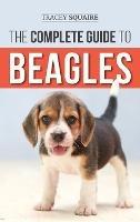 The Complete Guide to Beagles: Choosing, Housebreaking, Training, Feeding, and Loving Your New Beagle Puppy - Tracey Squaire - cover