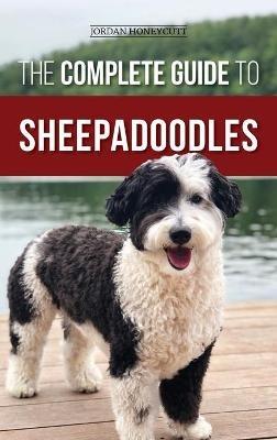 The Complete Guide to Sheepadoodles: Finding, Raising, Training, Feeding, Socializing, and Loving Your New Sheepadoodle Puppy - Jordan Honeycutt - cover