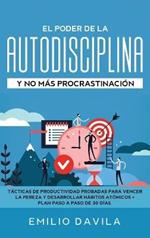 El poder de la autodisciplina y no más procrastinación: Tácticas de productividad probadas para vencer la pereza y desarrollar hábitos atómicos + plan paso a paso de 30 días