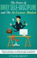 The Power of Daily Self-Discipline and The No-Excuses Mindset: Practical Exercises to Strengthen Your Willpower and Overcome Procrastination by Creating Atomic Habits - Ethan Grant - cover