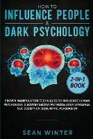 How to Influence People and Dark Psychology 2-in-1: Book Proven Manipulation Techniques to Influence Human Psychology. Discover Secret Methods: Body Language, NLP, Deception, Subliminal Persuasion - Sean Winter - cover