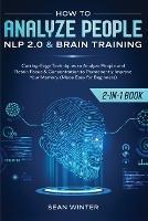 How to Analyze People: NLP 2.0 and Brain Training 2-in-1: Book Cutting-Edge Techniques to Analyze People and Retain Focus & Concentration to Permanently Improve Your Memory (Made Easy for Beginners) - Sean Winter - cover