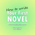 How To Write Your First Novel: A Guide For Aspiring Fiction Authors