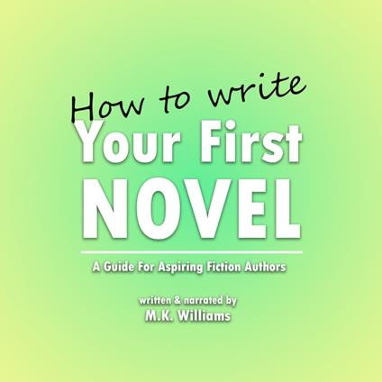 How To Write Your First Novel: A Guide For Aspiring Fiction Authors
