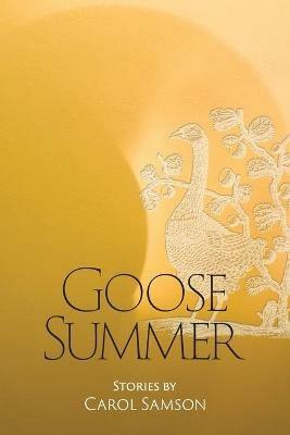 Goose Summer: Stories by Carol Samson - Carol Samson - cover