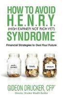 How to Avoid H. E. N. R. Y. Syndrome (High Earner Not Rich Yet): Financial Strategies to Own Your Future - Gideon Drucker - cover