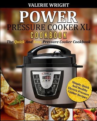 Power Pressure Cooker XL Cookbook: The Quick and Easy Pressure Cooker Cookbook - Simple, Quick and Healthy Electric Pressure Cooker Recipes - Valerie Wright - cover