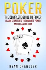 Poker: The Complete Guide To Poker - Learn Strategies To Dominate Poker And Texas Hold'em