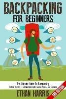 Backpacking For Beginners!: The Ultimate Guide to Backpacking: Insider Secrets to Backpacking Light, Saving Money, and Camping - Ethan Harris - cover