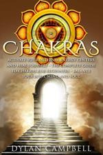Chakras - Activate Your Internal Energy Centers and Heal Yourself: The Complete Guide to Chakras for Beginners: Balance Your Body, Mind and Soul