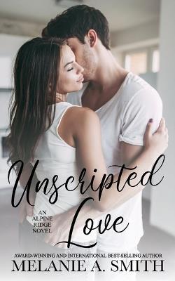 Unscripted Love: A Steamy Small-Town Celebrity Romance - Melanie a Smith - cover