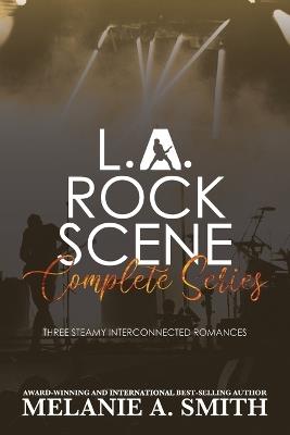 L.A. Rock Scene Complete Series: Three Steamy Interconnected Romances - Melanie a Smith - cover