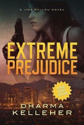 Extreme Prejudice: Large Print Edition (A Jinx Ballou Novel) - Dharma Kelleher - cover
