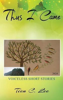 Thus I Came: Voiceless Short Stories - Tien C Lee - cover