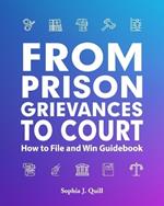 From Prison Grievances to Court How to File and Win Guidebook