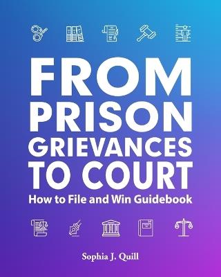 From Prison Grievances to Court How to File and Win Guidebook - Sophia J Quill - cover