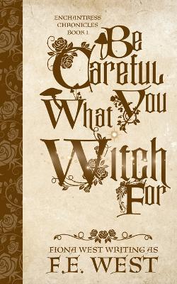 Be Careful What You Witch For - F E West - cover