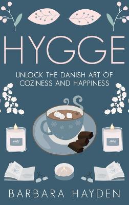 Hygge: Unlock the Danish Art of Coziness and Happiness - Barbara Hayden - cover