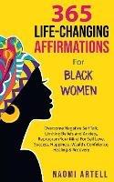 365 Life-Changing Affirmations For Black Women: Overcome Negative Self Talk, Limiting Beliefs and Anxiety, Reprogram Your Mind For Self Love, Success, Happiness, Wealth, Confidence, Healing & Recovery