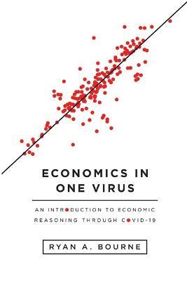 Economics in One Virus: An Introduction to Economic Reasoning Through - Ryan a Bourne - cover