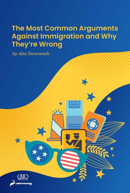 The Most Common Arguments against Immigration and Why They're Wrong - Alex Nowrasteh - ebook