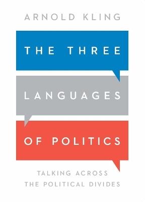 The Three Languages of Politics: Talking Across the Political Divides - Arnold Kling - cover