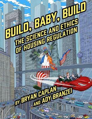 Build, Baby, Build: The Science and Ethics of Housing Regulation - Bryan Caplan - cover
