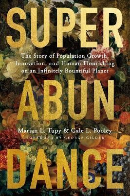 Superabundance: The Story of Population Growth, Innovation, and Human Flourishing on an Infinitely Bountiful Planet - Marian L Tupy,Gale L Pooley - cover