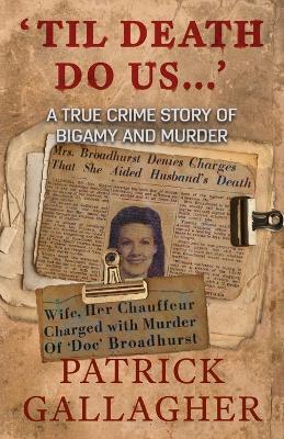 'Til Death Do Us...': A True Crime Story of Bigamy and Murder - Patrick Gallagher - cover