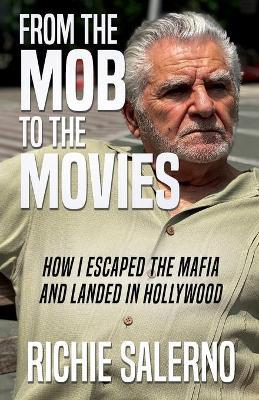From The Mob To The Movies: How I Escaped The Mafia And Landed In Hollywood - Richie Salerno - cover