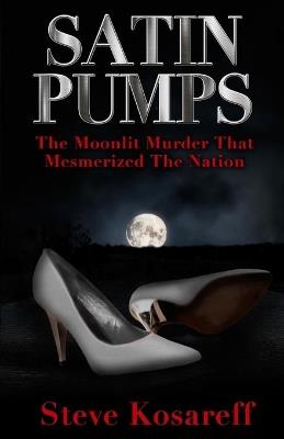 Satin Pumps: The Moonlit Murder That Mesmerized The Nation - Steve Kosareff - cover