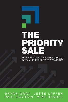 The Priority Sale: How to Connect Your Real Impact to Your Prospects' Top Priorities - Bryan Gray,Jesse Laffen,Paul Davison - cover