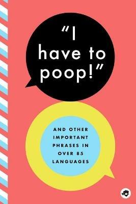 I Have to Poop!: And Other Important Phrases in Over 100 Languages - cover