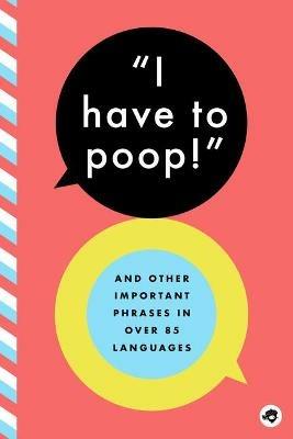 I Have to Poop!: And Other Important Phrases in Over 100 Languages - cover