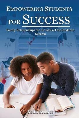 Empowering Students For Success: Family Relationships are the Basis of the Student's Success - Keith Bricker - cover
