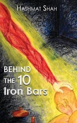 Behind the 10 Iron Bars: (The Journey from Islam to Christianity) - Hashmat Shah - cover