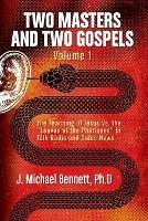 Two Masters and Two Gospels, Volume 1: The Teaching of Jesus Vs. The Leaven of the Pharisees in Talk Radio and Cable News - J Michael Bennett - cover