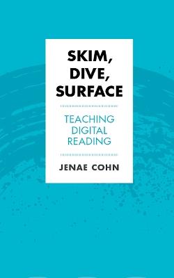 Skim, Dive, Surface: Teaching Digital Reading - Jenae Cohn - cover