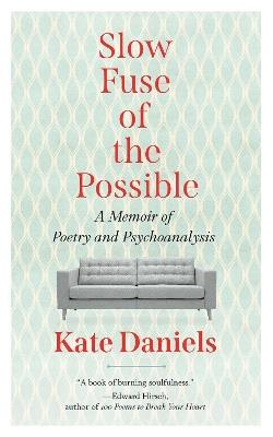 Slow Fuse of the Possible: A Memoir of Poetry and Psychoanalysis - Kate Daniels - cover
