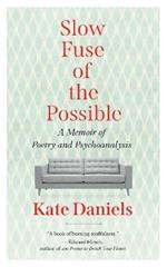 Slow Fuse of the Possible: A Memoir of Poetry and Psychoanalysis