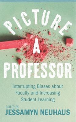 Picture a Professor: Interrupting Biases about Faculty and Increasing Student Learning - cover