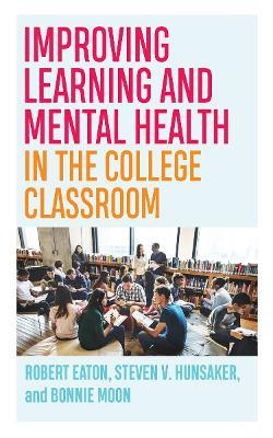 Improving Learning and Mental Health in the College Classroom - Robert Eaton,Steven V. Hunsaker,Bonnie Moon - cover