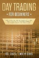 Day Trading for Beginners: Want to be a Day Trader? Learn How to Trade for a Living and Discover These Powerful Day Trading Tips and Strategies in 2019 - Bill Sykes,Timothy Gibbs - cover