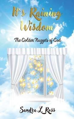 It's Raining Wisdom: The Golden Nuggets of God - Sandra L Ross - cover